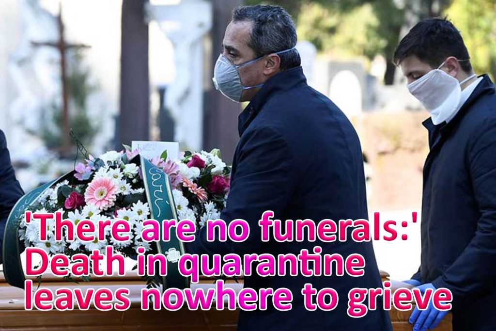 ‘There are no funerals:’ Death in quarantine leaves nowhere to grieve